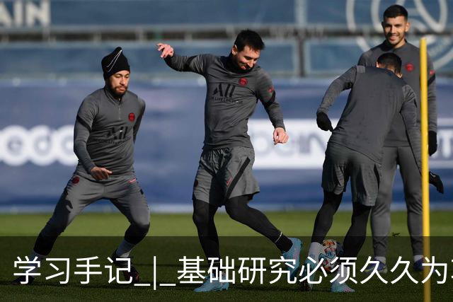 学习手记 | 基础研究必须久久为功
